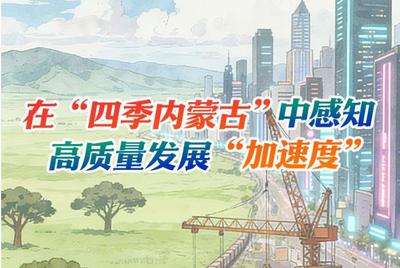 在“四季內(nèi)蒙古”中感知高質(zhì)量發(fā)展“加速度”