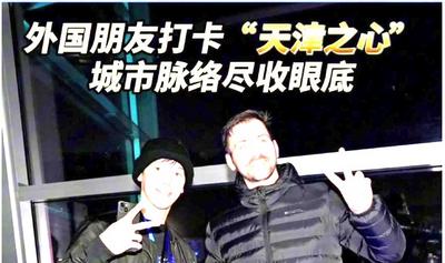 中國有約 | 外國朋友打卡“天津之心” 城市脈絡(luò)盡收眼底