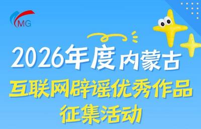 2026年度内蒙古互联网辟谣优秀作品征集活动来了，快来投稿吧！