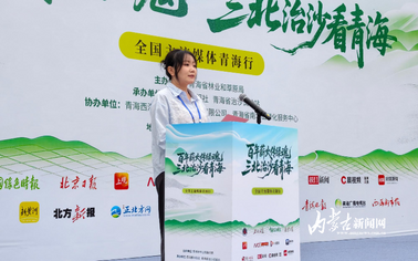 “百年薪火传绿魂 三北治沙看青海”全国主流媒体青海行在西宁启幕
